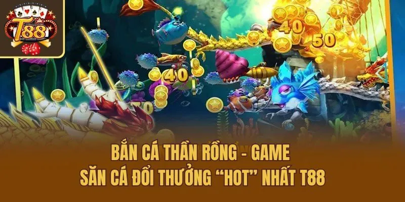 Bắn Cá Thần Rồng - Game Săn Cá Đổi Thưởng “Hot” Nhất T88