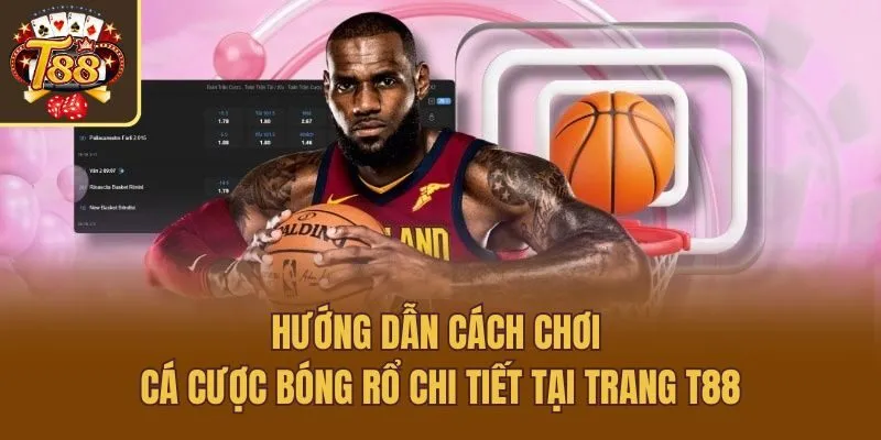 Hướng Dẫn Cách Chơi Cá Cược Bóng Rổ Chi Tiết Tại Trang T88