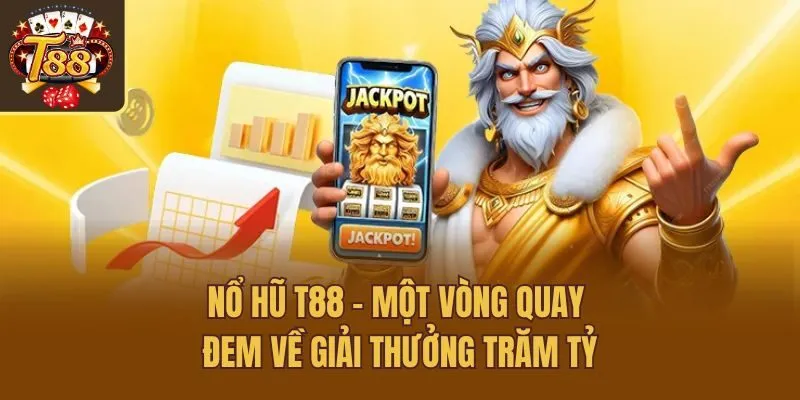 Nổ hũ T88 - Một vòng quay đem về giải thưởng trăm tỷ