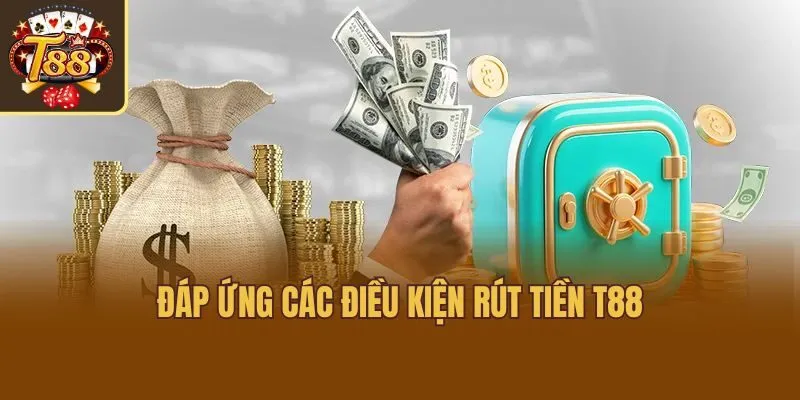 Đáp ứng các điều kiện rút tiền T88