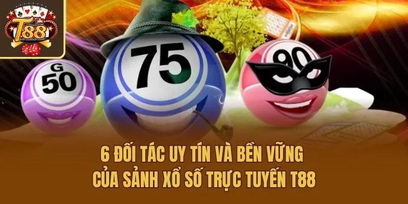 6 đối tác uy tín và bền vững của sảnh xổ số trực tuyến T88