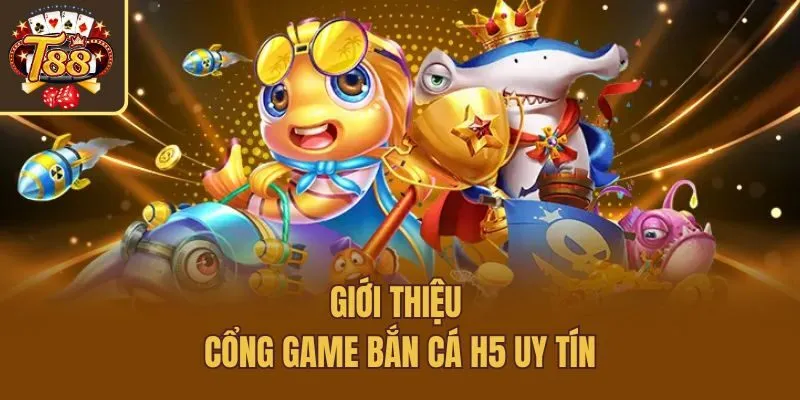 Giới thiệu cổng game bắn cá H5 uy tín
