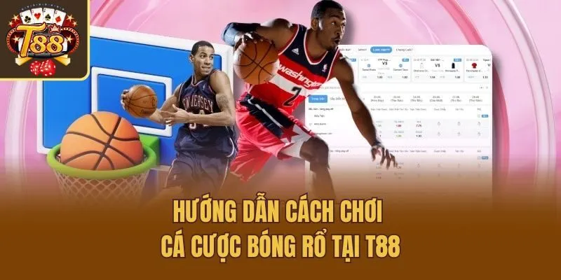 Hướng dẫn cách chơi cá cược bóng rổ tại T88
