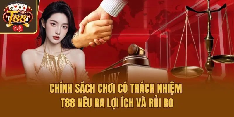 Chính sách chơi có trách nhiệm T88 nêu ra lợi ích và rủi ro