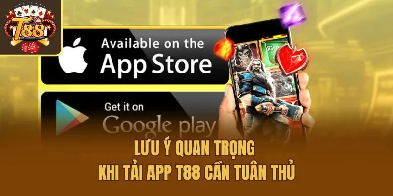 Lưu ý quan trọng khi tải app T88 cần tuân thủ