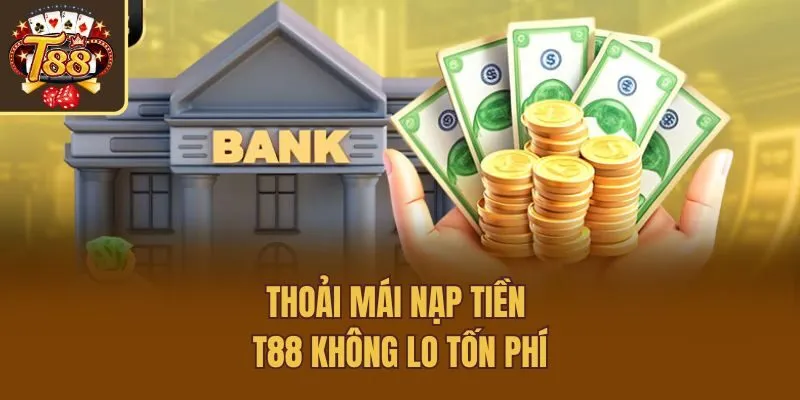 Thoải mái nạp tiền T88 không lo tốn phí