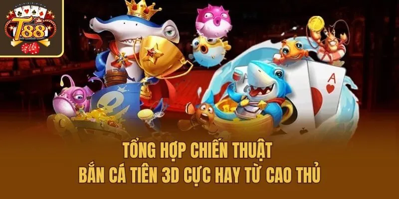 Tổng hợp chiến thuật bắn cá tiên 3D cực hay từ cao thủ