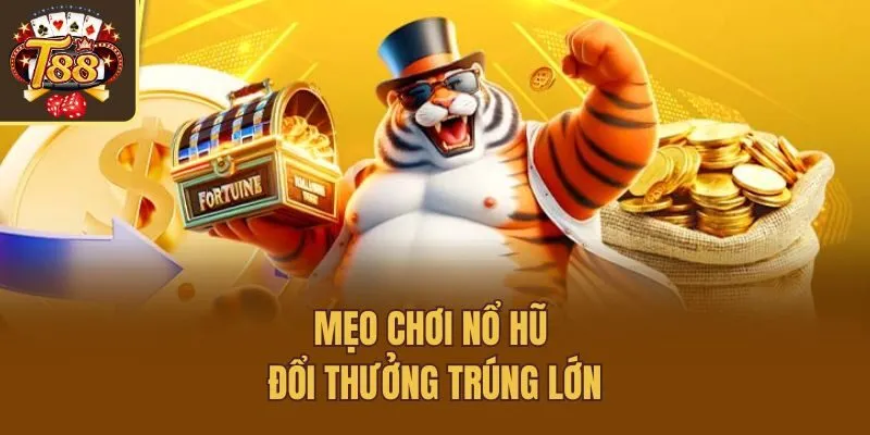 Mẹo chơi nổ hũ đổi thưởng trúng lớn