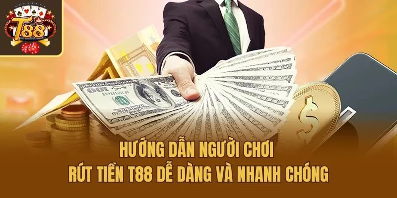 Hướng Dẫn Người Chơi Rút Tiền T88 Dễ Dàng Và Nhanh Chóng