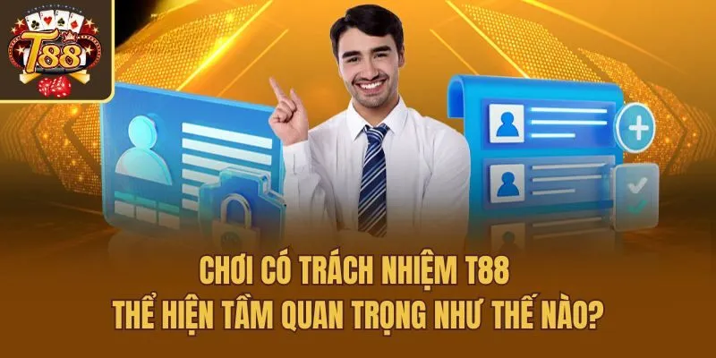 Chơi có trách nhiệm T88 thể hiện tầm quan trọng như thế nào?