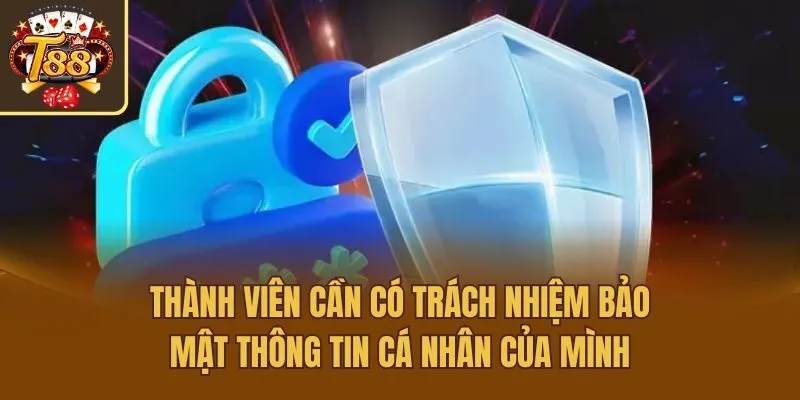 Thành viên cần có trách nhiệm bảo mật thông tin cá nhân của mình