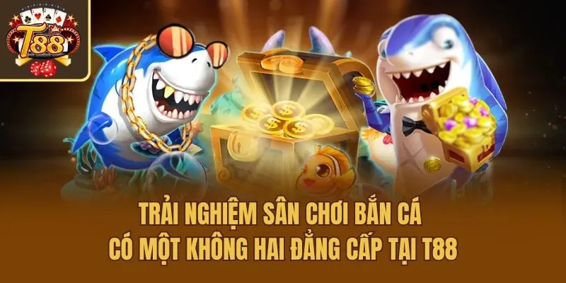 Trải nghiệm sân chơi bắn cá có một không hai đẳng cấp tại T88