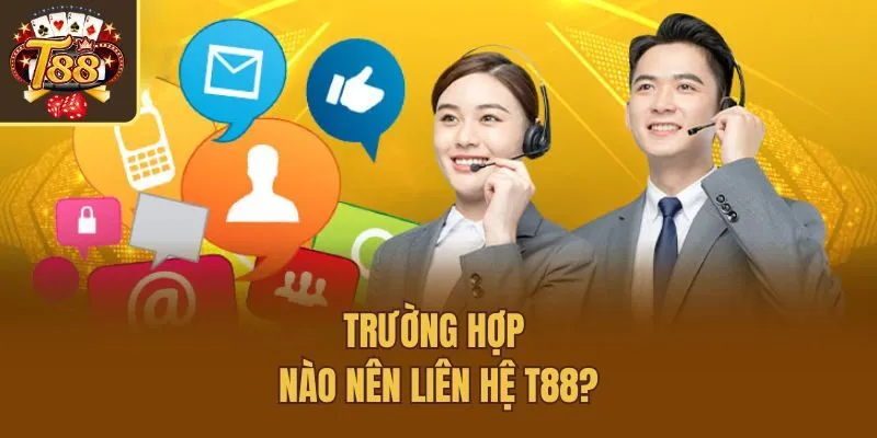 Trường hợp nào nên liên hệ T88?
