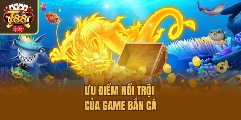 Ưu điểm nổi trội của game bắn cá