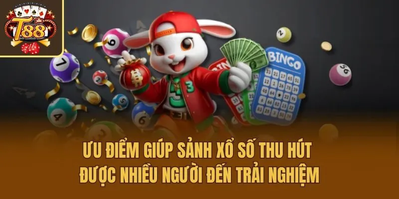 Ưu điểm giúp sảnh xổ số thu hút được nhiều người đến trải nghiệm