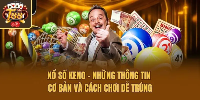 Xổ Số Keno - Những Thông Tin Cơ Bản Và Cách Chơi Dễ Trúng
